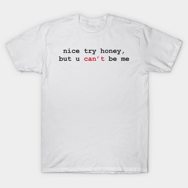 Aesthetics Nice Try Honey But You Can't Be Me Quote T-Shirt by dewinpal